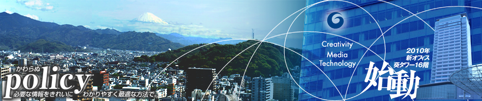 かわらぬpolicy 必要な情報をきれいに わかりやすく最適な方法で。